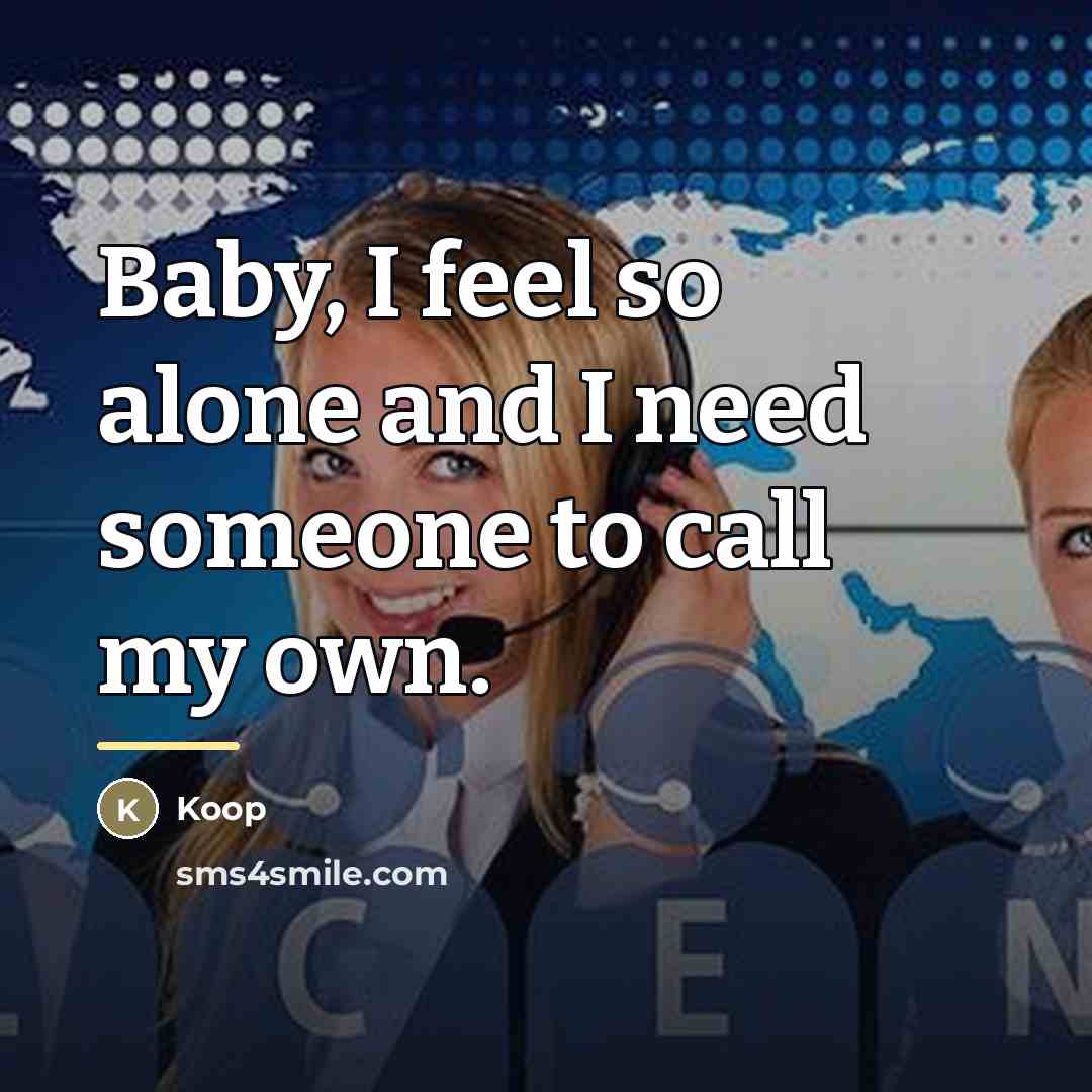 “Baby, I feel so alone and I need someone to…” quote by Koop