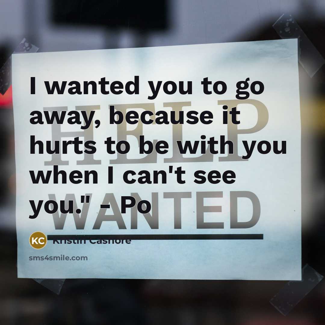 “I wanted you to go away, because it hurts to…” quote by Kristin Cashore