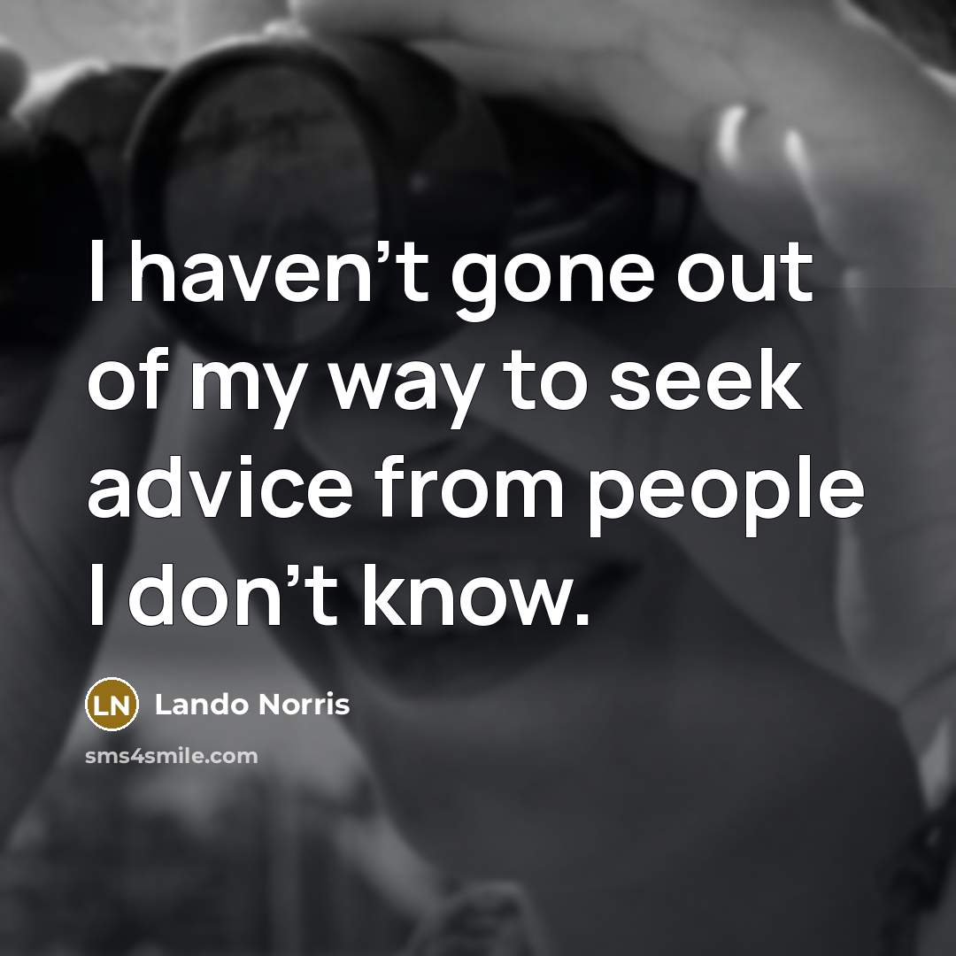 “I haven't gone out of my way to seek advice…” quote by Lando Norris