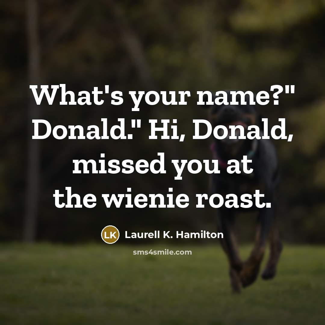 “What's your name?" Donald." Hi, Donald, missed you at the…” quote by Laurell K. Hamilton
