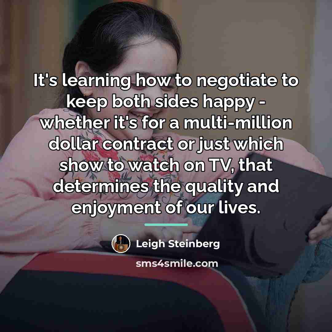 “It's learning how to negotiate to keep both sides happy…” quote by Leigh Steinberg