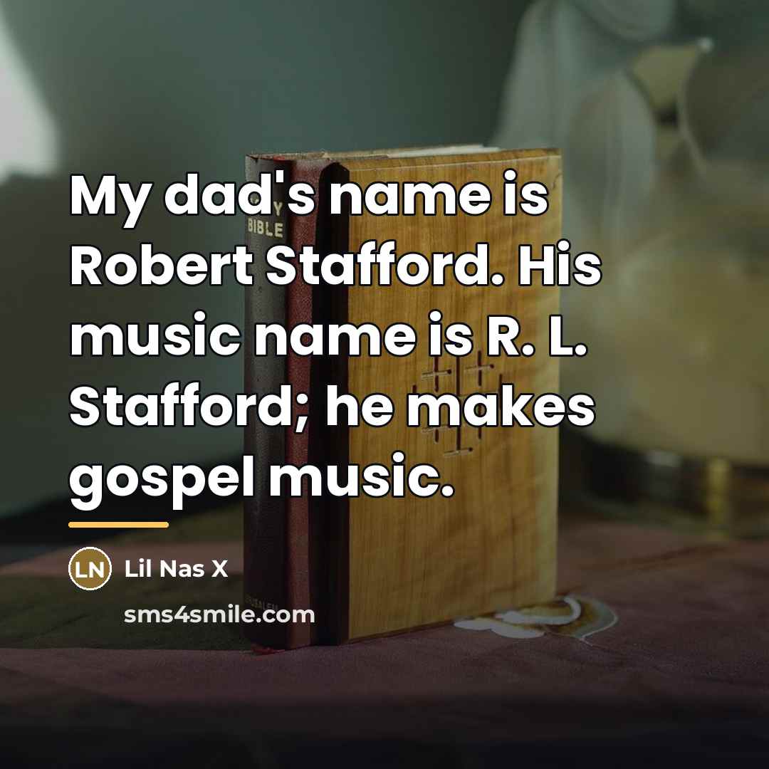“My dad's name is Robert Stafford. His music name is…” quote by Lil Nas X