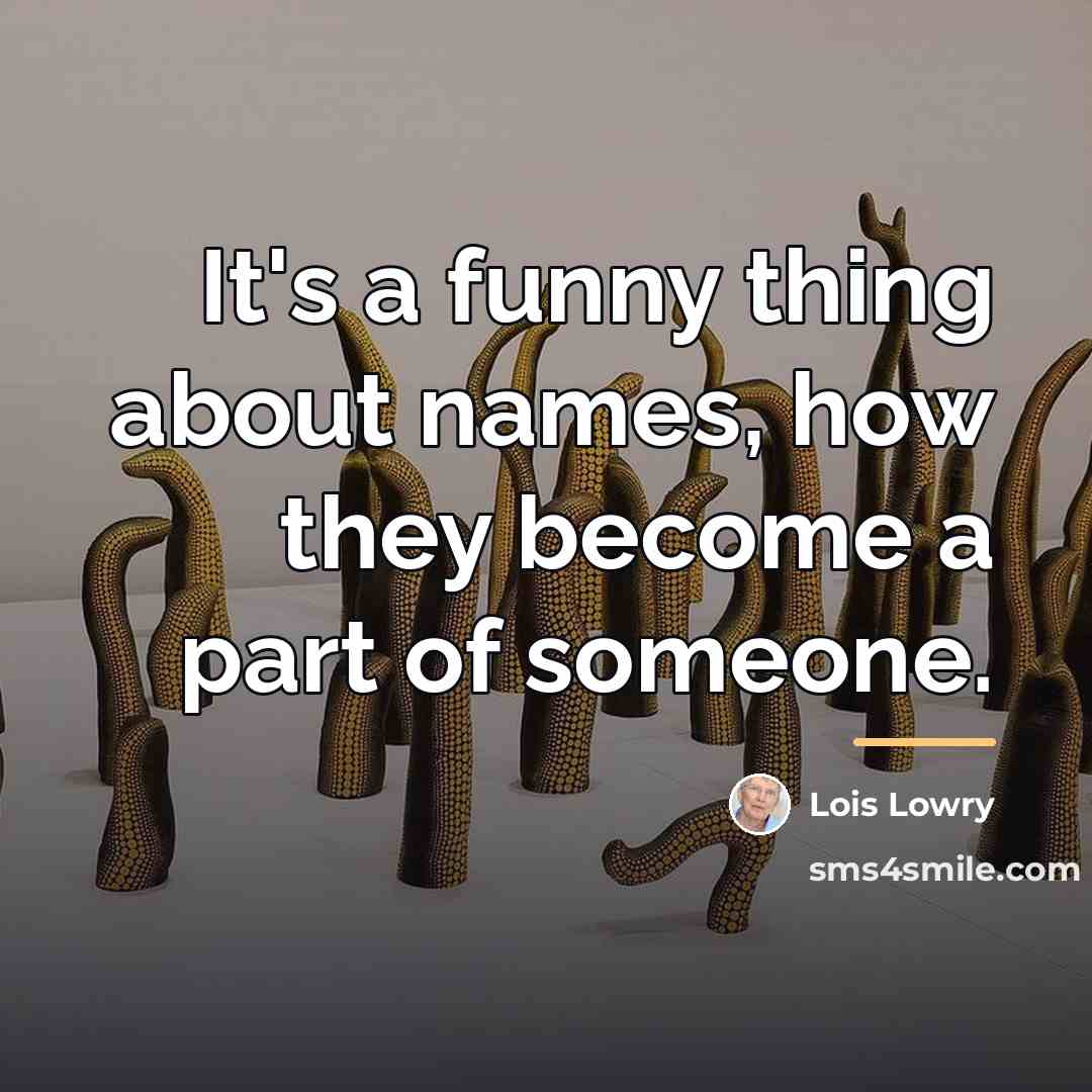 “It's a funny thing about names, how they become a…” quote by Lois Lowry