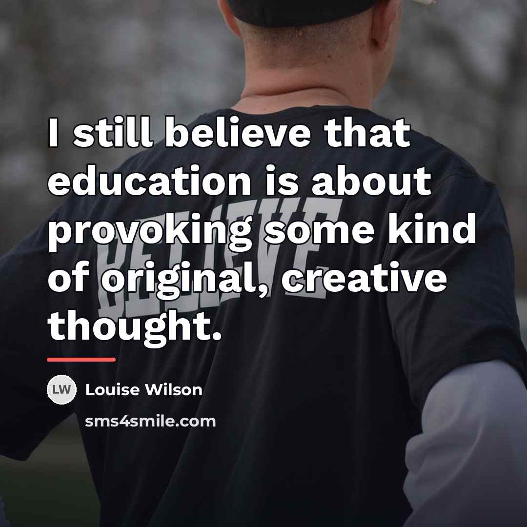 “I still believe that education is about provoking some kind…” quote by Louise Wilson