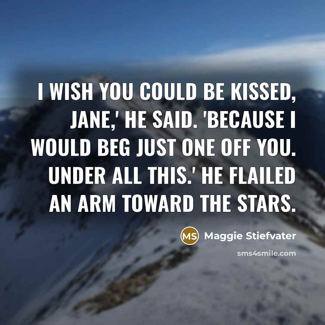 “I wish you could be kissed, Jane,' he said. 'Because…” quote by Maggie Stiefvater