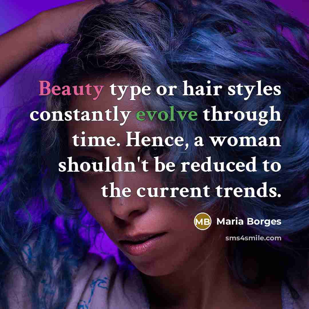“Beauty type or hair styles constantly evolve through time. Hence,…” quote by Maria Borges