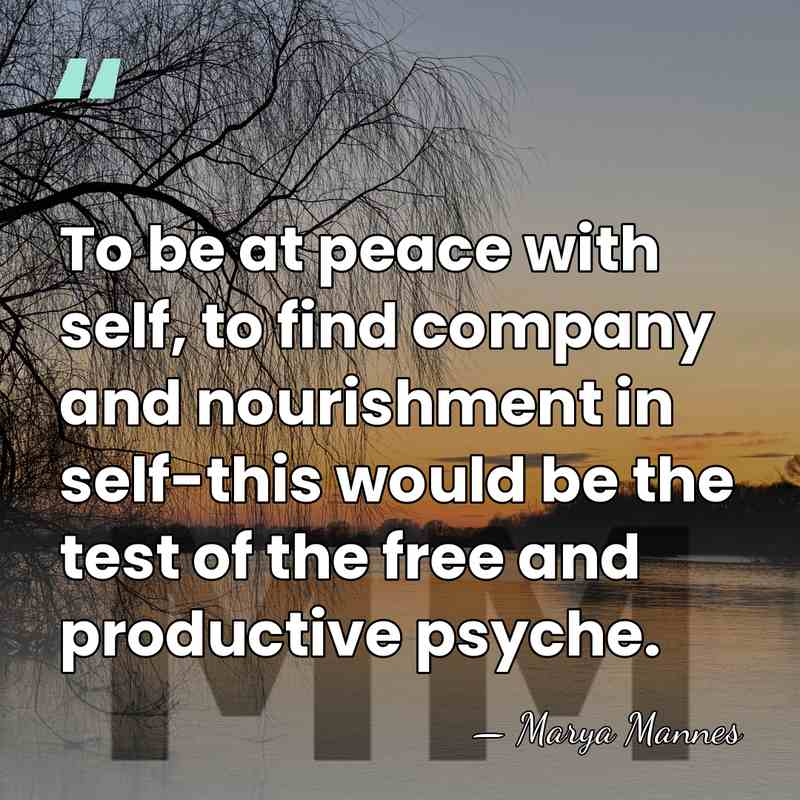 To be at peace with self, to find company and nourishment in&hellip; - Marya Mannes