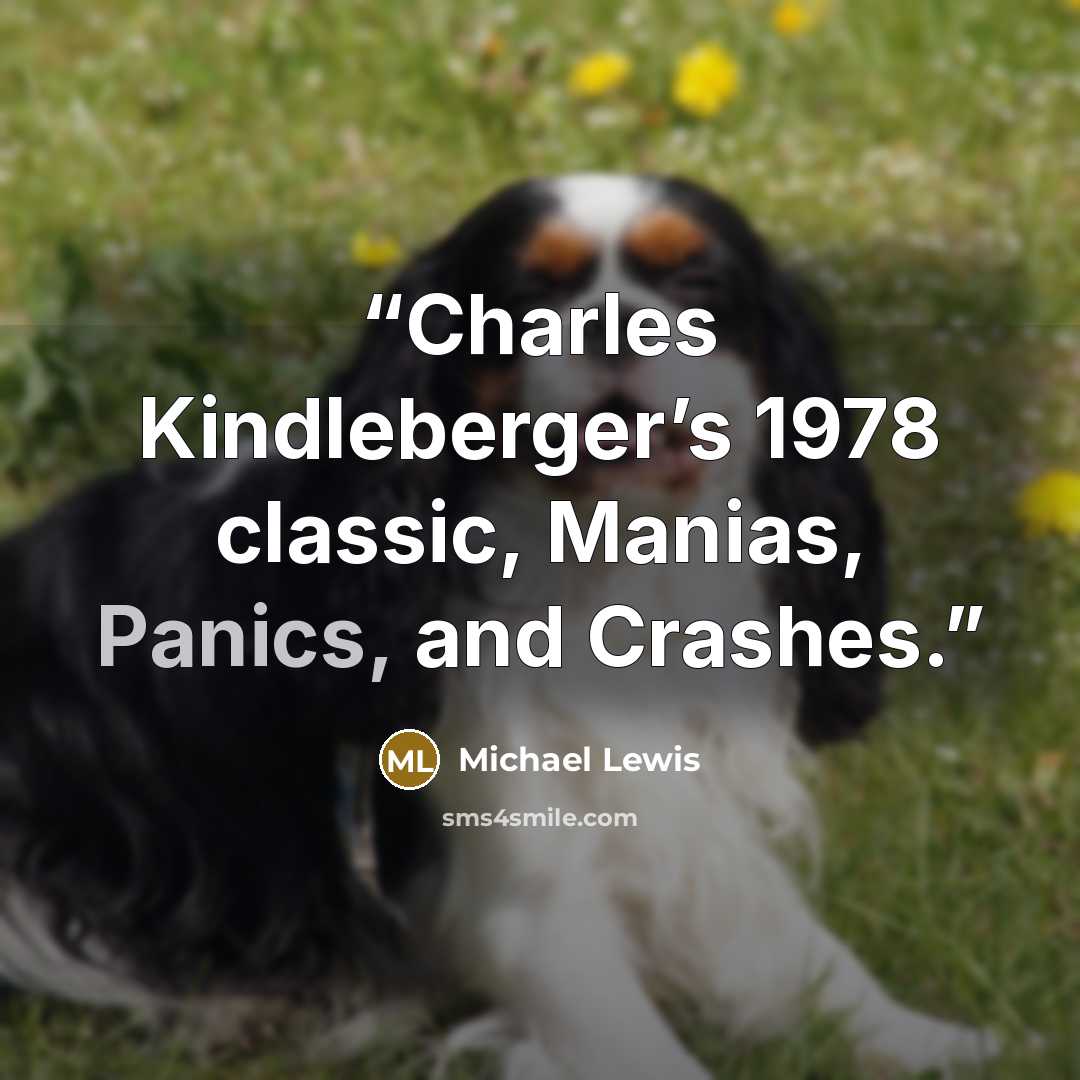 “Charles Kindleberger’s 1978 classic, Manias, Panics, and Crashes.” quote by Michael Lewis