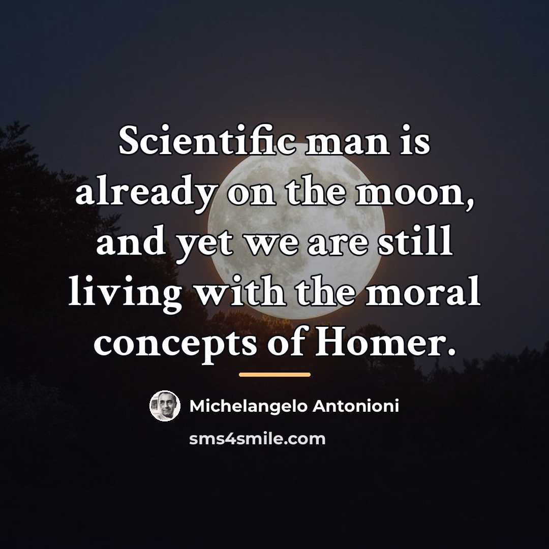 “Scientific man is already on the moon, and yet we…” quote by Michelangelo Antonioni