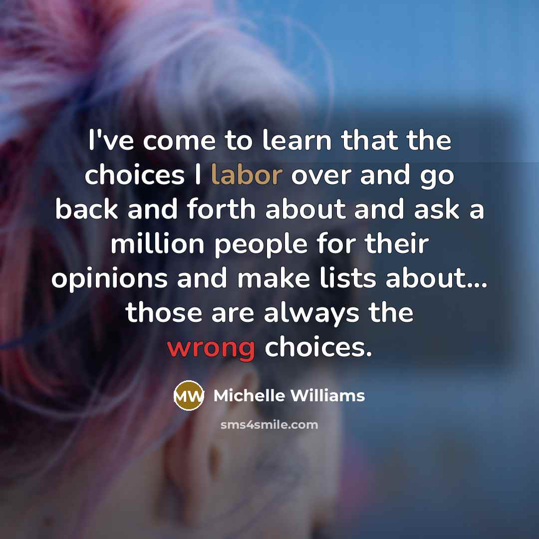“I've come to learn that the choices I labor over…” quote by Michelle Williams