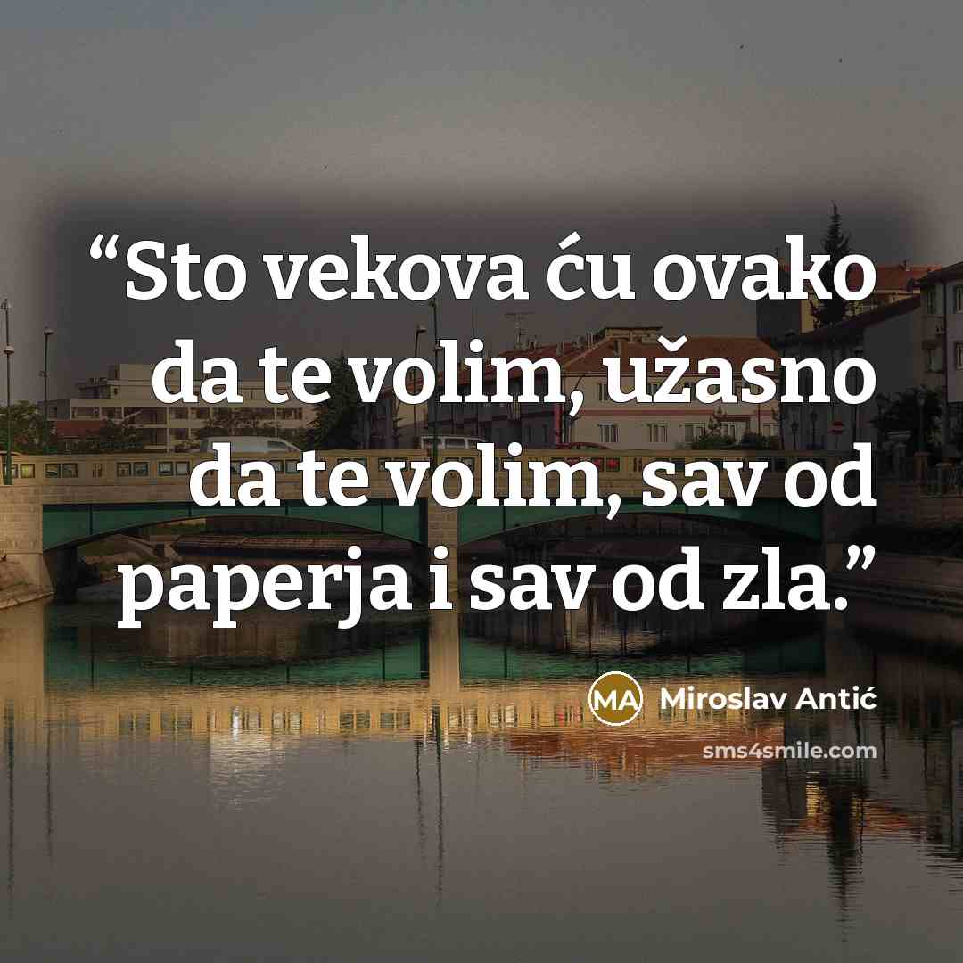 “Sto vekova ću ovako da te volim, užasno da te volim, sav od paperja i sav od zla.” quote by Miroslav Antić