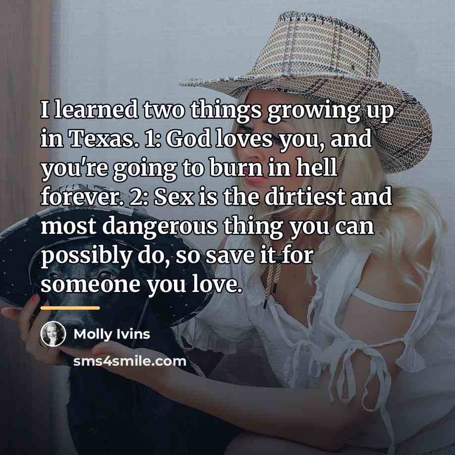 “I learned two things growing up in Texas. 1: God…” quote by Molly Ivins