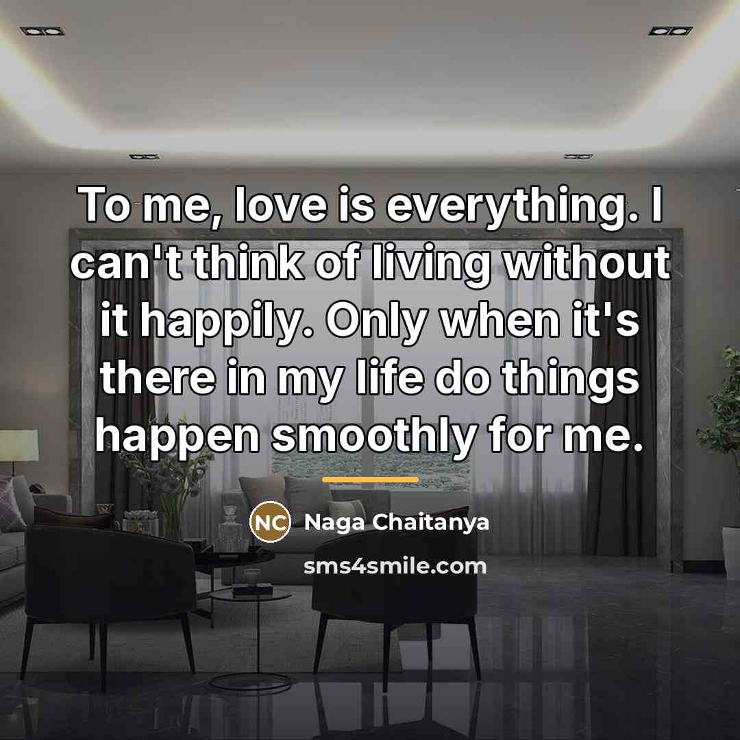 “To me, love is everything. I can't think of living…” quote by Naga Chaitanya