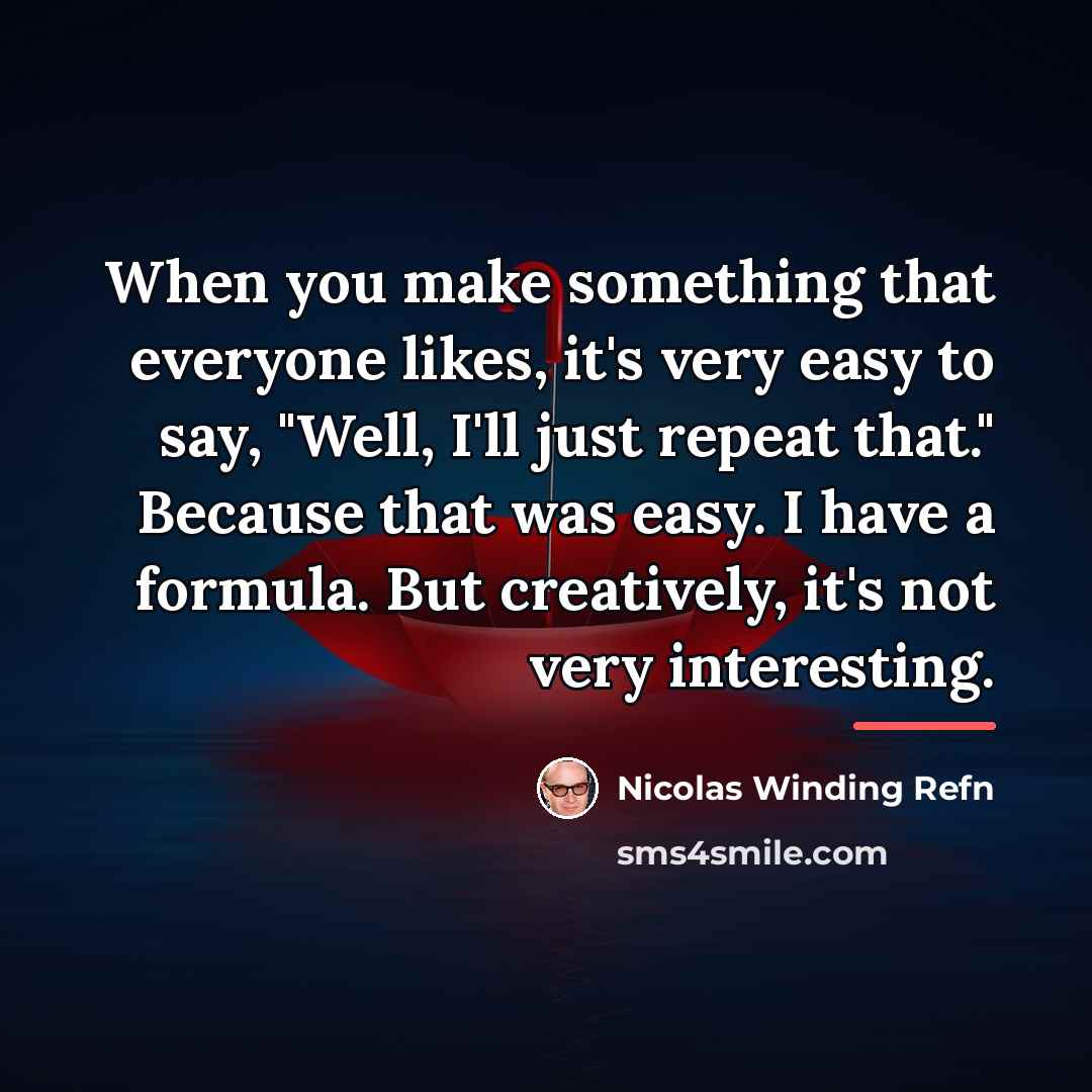 “When you make something that everyone likes, it's very easy…” quote by Nicolas Winding Refn