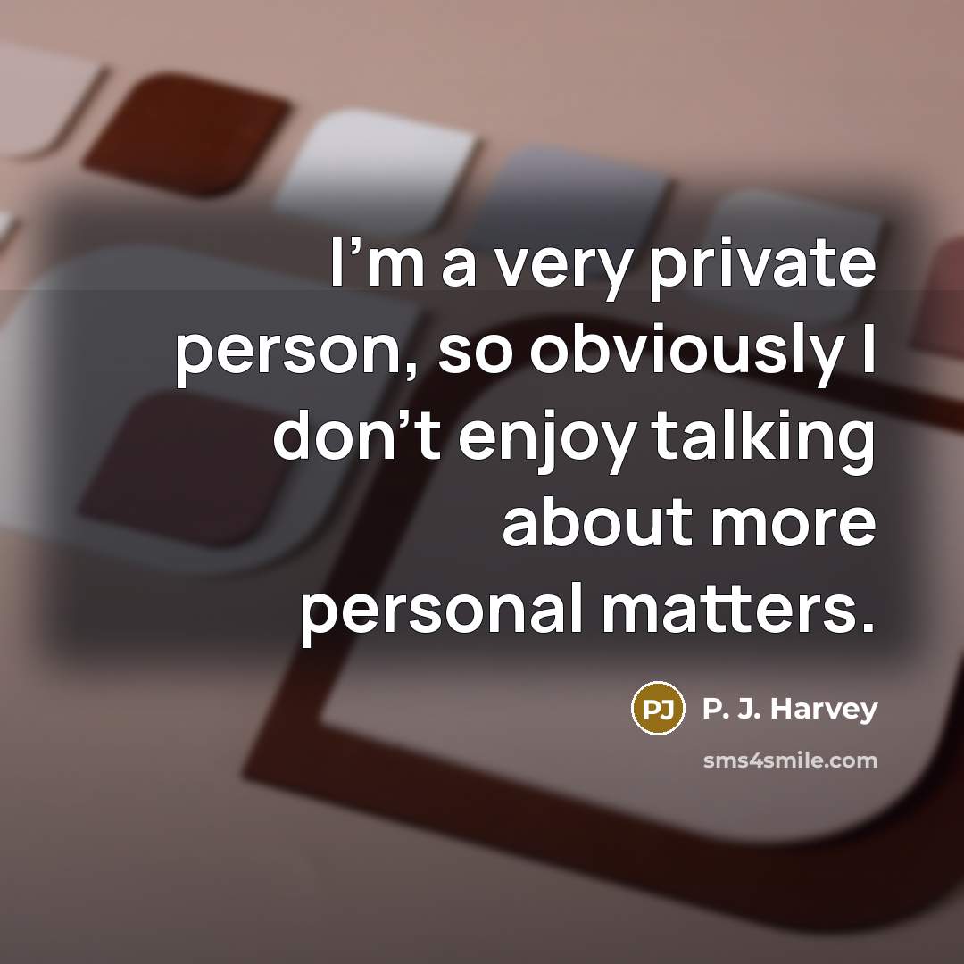 “I'm a very private person, so obviously I don't enjoy…” quote by P. J. Harvey