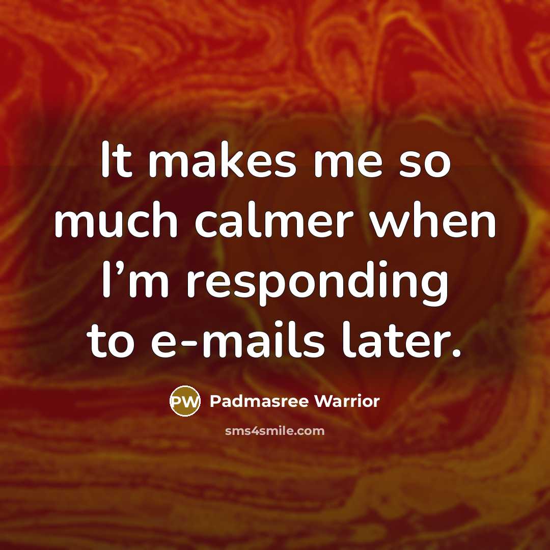 “It makes me so much calmer when I’m responding to…” quote by Padmasree Warrior