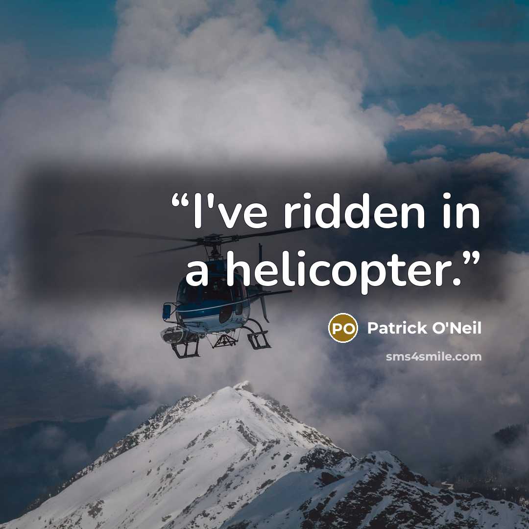 “I've ridden in a helicopter.” quote by Patrick O'Neil