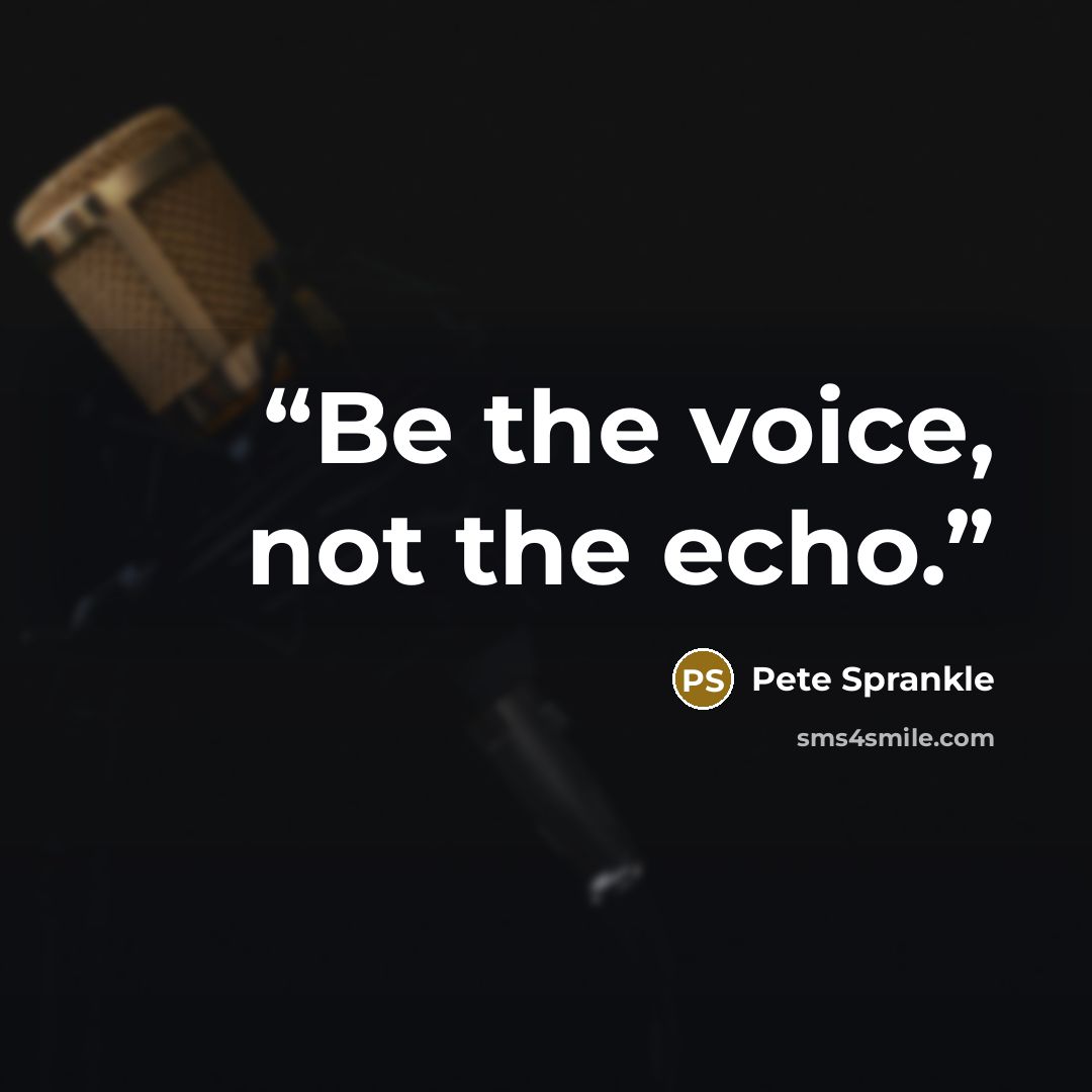 “Be the voice, not the echo.” quote by Pete Sprankle
