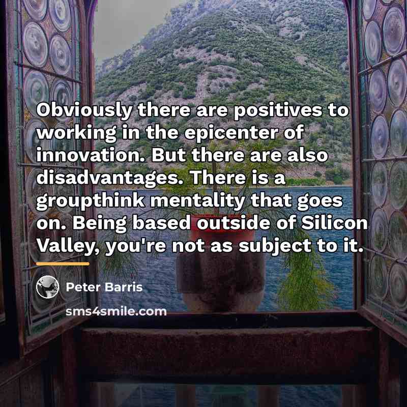 “Obviously there are positives to working in the epicenter of…” quote by Peter Barris