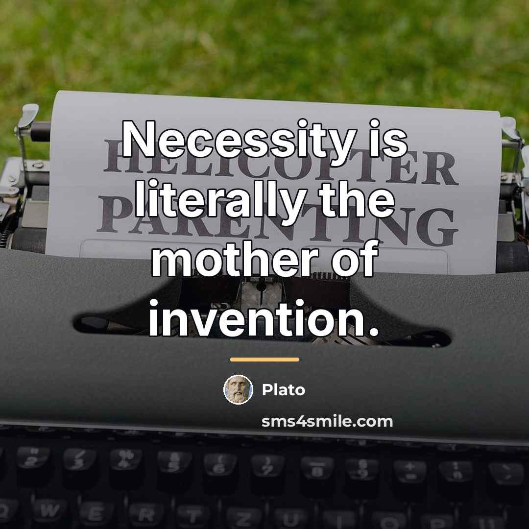“Necessity is literally the mother of invention.…” quote by Plato