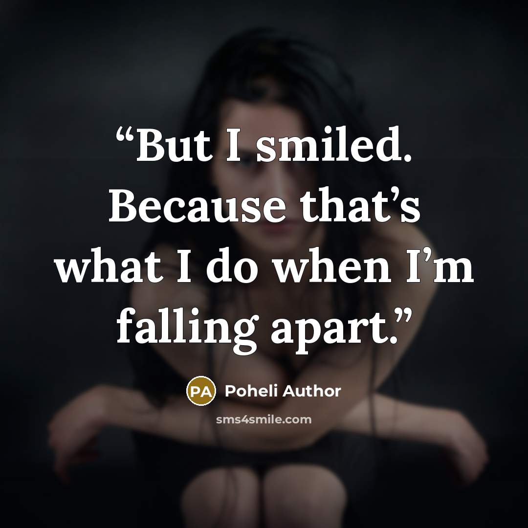 “But I smiled. Because that’s what I do when I’m falling apart.” quote by Poheli Author