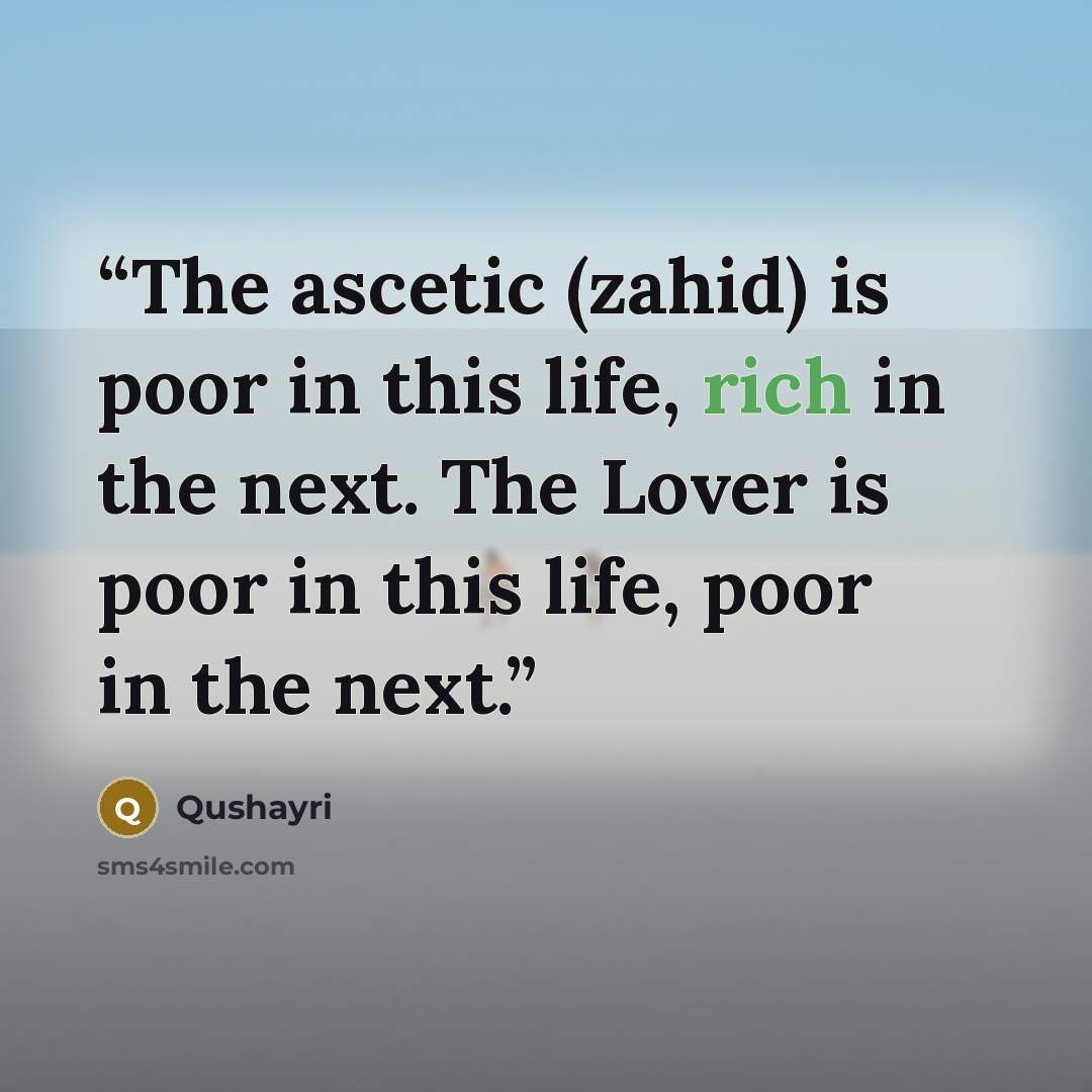 “The ascetic (zahid) is poor in this life, rich in the next. The Lover is poor in this life, poor in the next.” quote by Qushayri