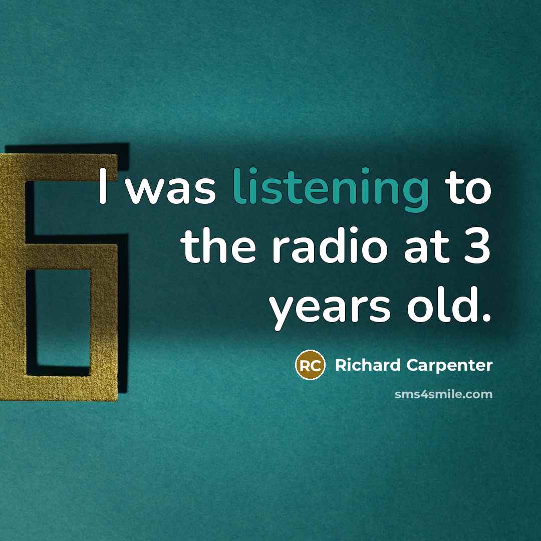 “I was listening to the radio at 3 years old.…” quote by Richard Carpenter