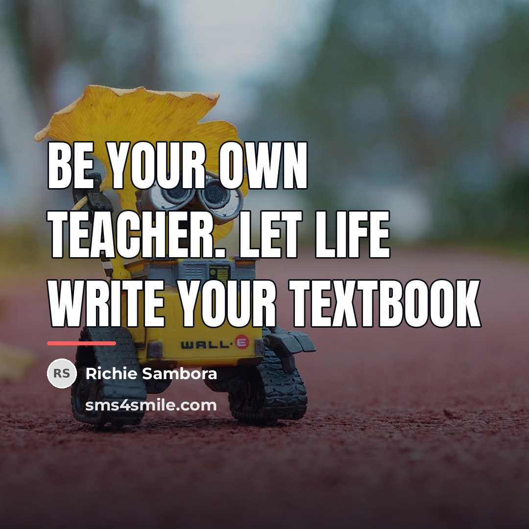 “Be your own teacher. Let life write your textbook…” quote by Richie Sambora