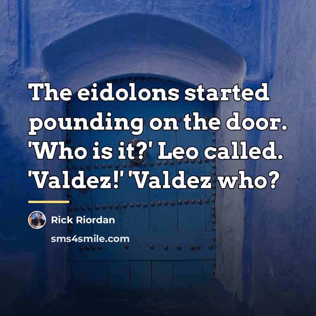 “The eidolons started pounding on the door. 'Who is it?'…” quote by Rick Riordan