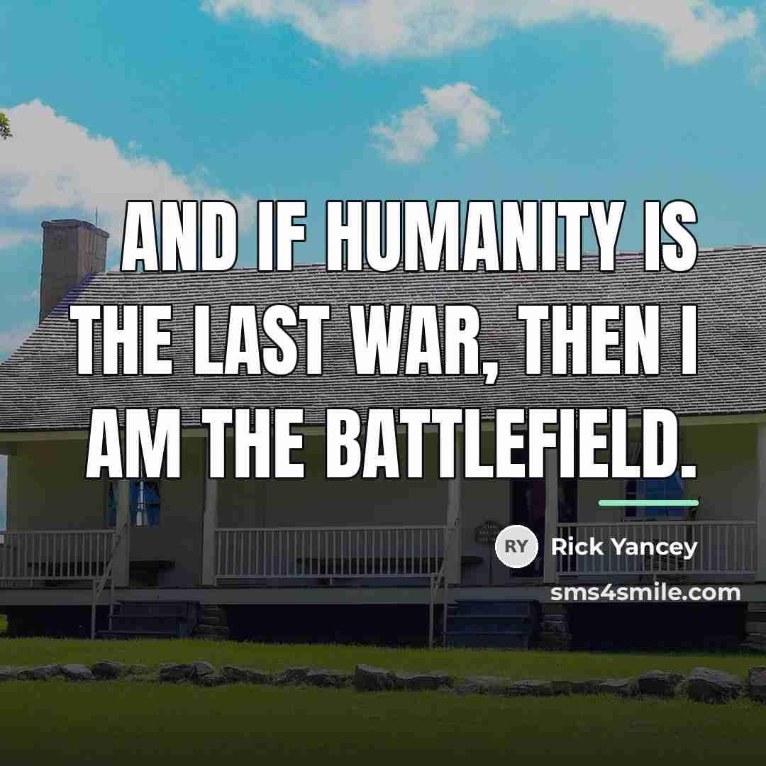 “And if humanity is the last war, then I am…” quote by Rick Yancey