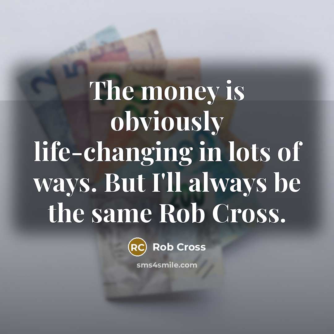 “The money is obviously life-changing in lots of ways. But…” quote by Rob Cross