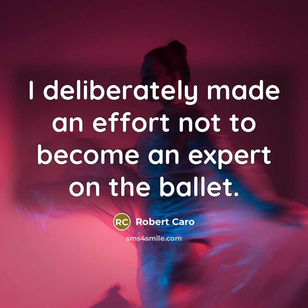 “I deliberately made an effort not to become an expert…” quote by Robert Caro