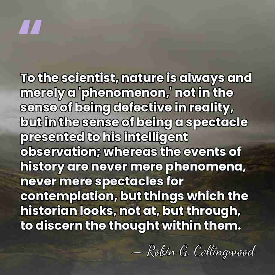 To the scientist, nature is always and merely a 'phenomenon,' not in&hellip; - Robin G. Collingwood