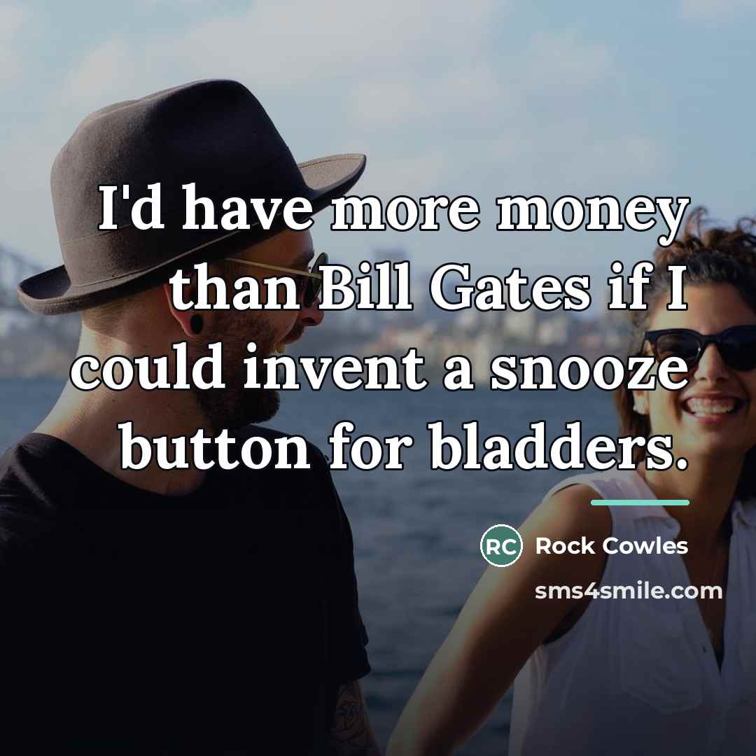 “I'd have more money than Bill Gates if I could…” quote by Rock Cowles