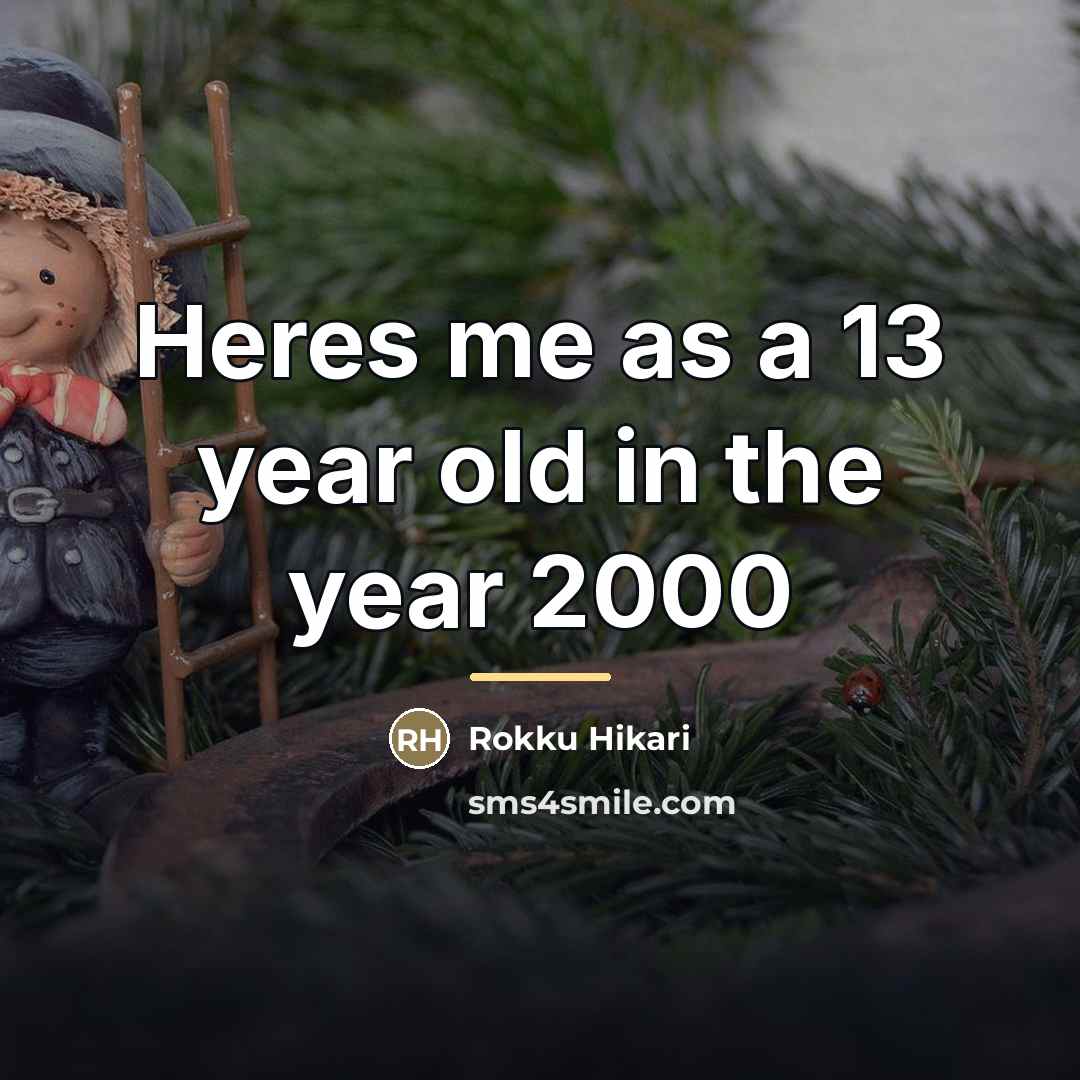 “Heres me as a 13 year old in the year…” quote by Rokku Hikari