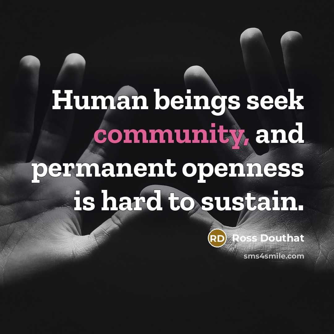 “Human beings seek community, and permanent openness is hard to…” quote by Ross Douthat