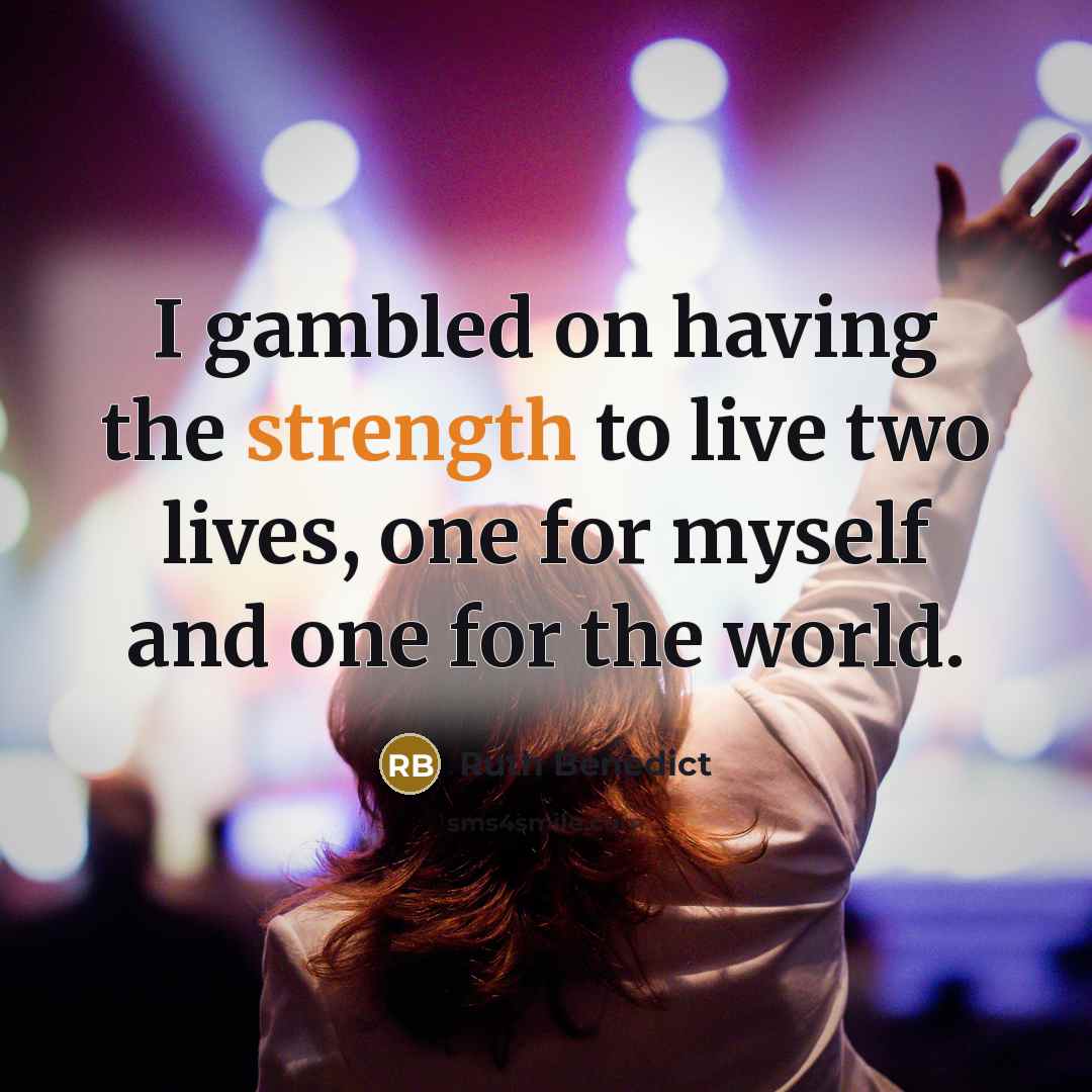 “I gambled on having the strength to live two lives,…” quote by Ruth Benedict