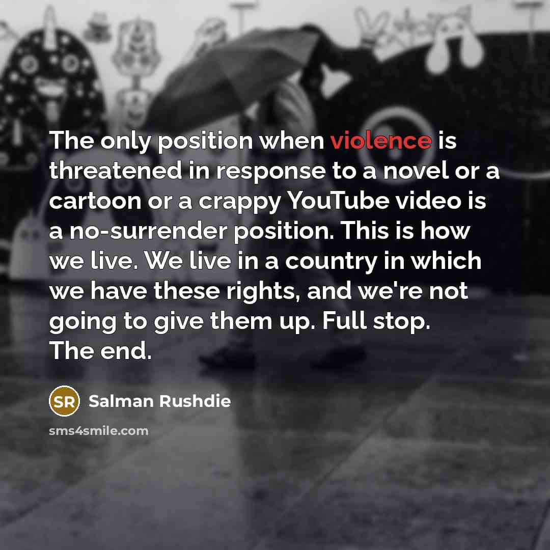 “The only position when violence is threatened in response to…” quote by Salman Rushdie