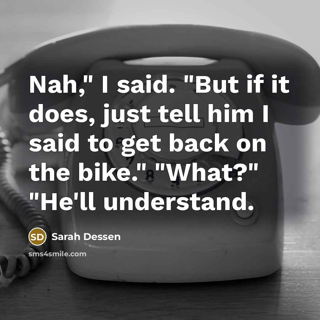 “Nah," I said. "But if it does, just tell him…” quote by Sarah Dessen