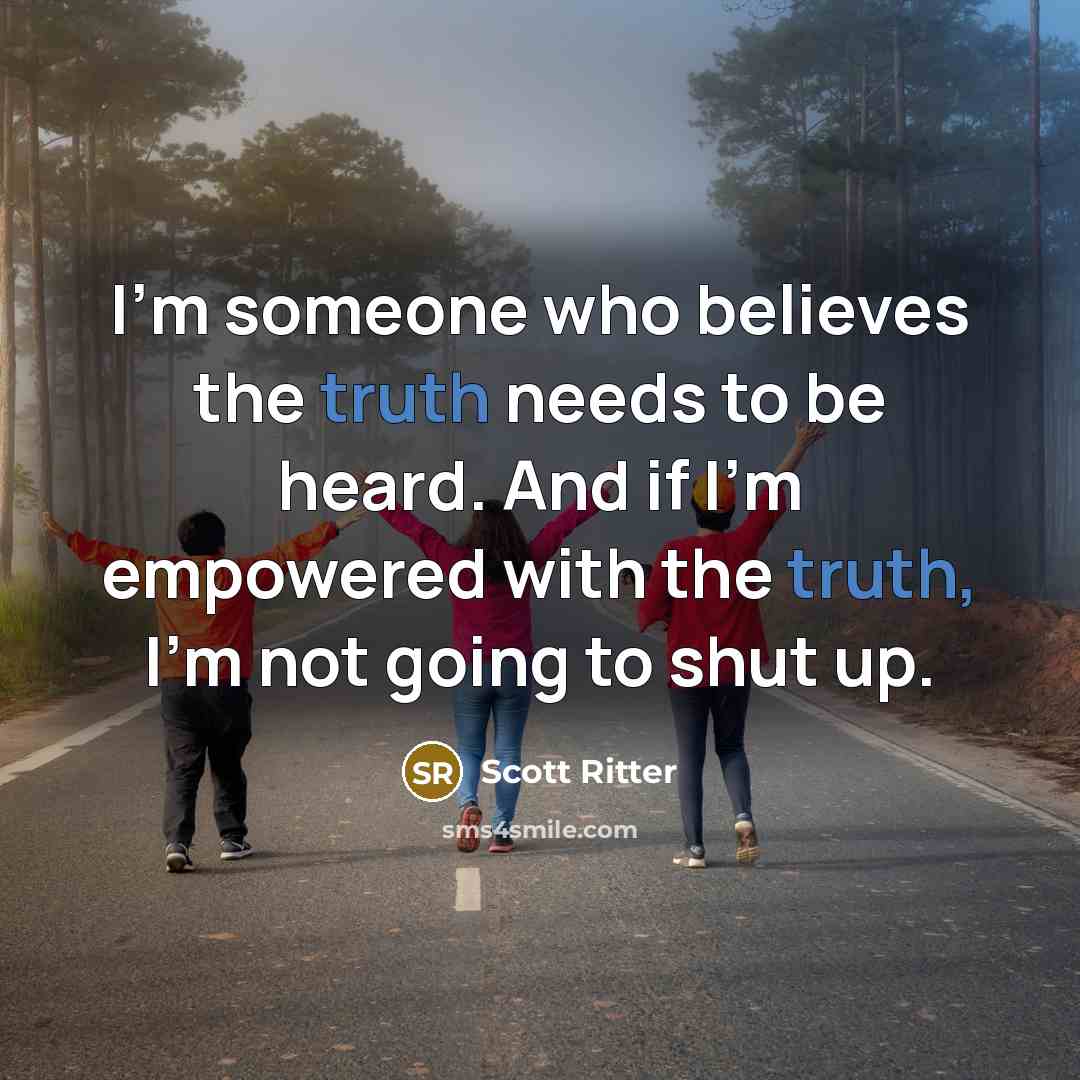 “I'm someone who believes the truth needs to be heard.…” quote by Scott Ritter