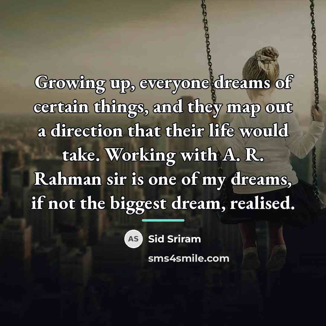 “Growing up, everyone dreams of certain things, and they map…” quote by Sid Sriram