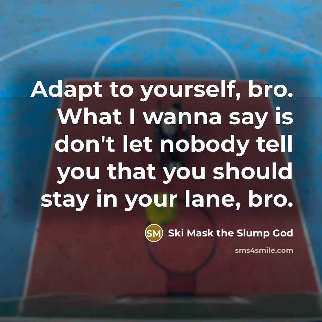 “Adapt to yourself, bro. What I wanna say is don't…” quote by Ski Mask the Slump God