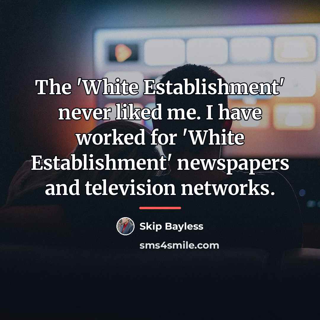 “The 'White Establishment' never liked me. I have worked for…” quote by Skip Bayless