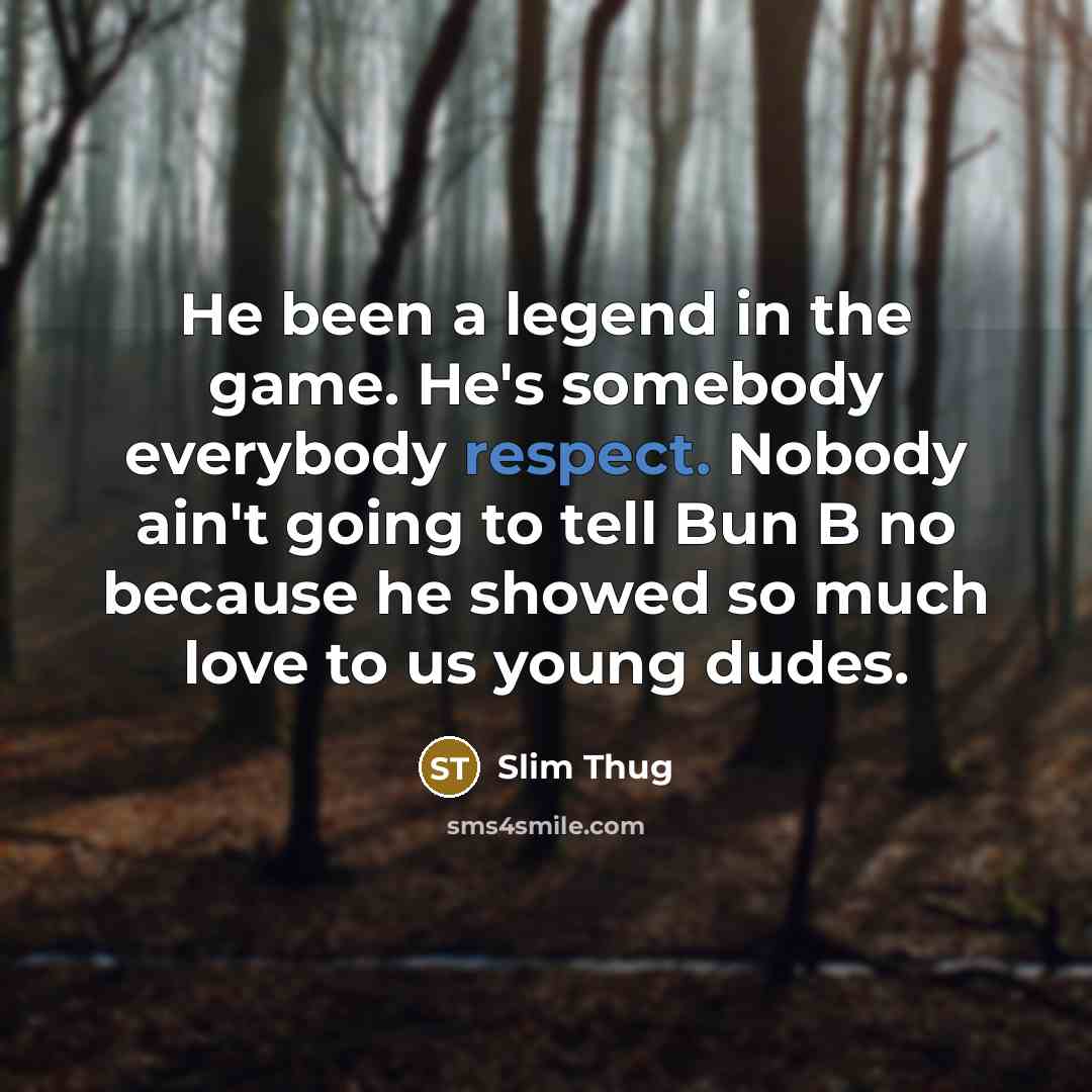 “He been a legend in the game. He's somebody everybody…” quote by Slim Thug