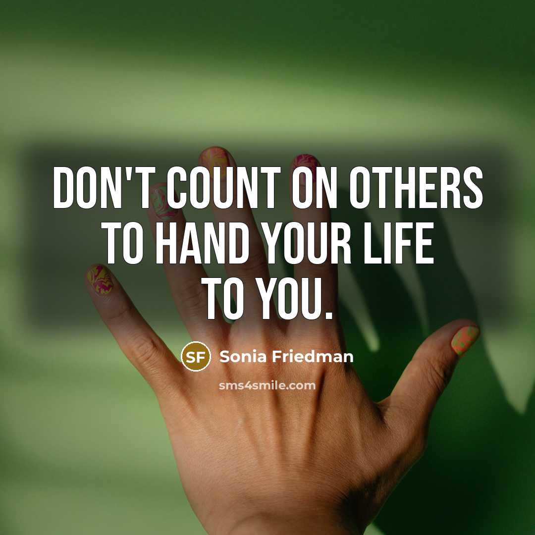 “Don't count on others to hand your life to you.…” quote by Sonia Friedman