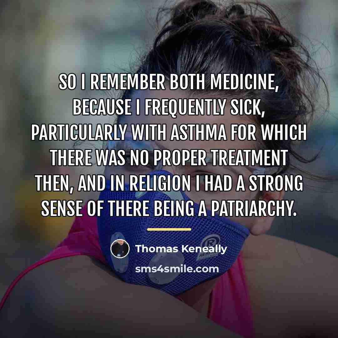 “So I remember both medicine, because I frequently sick, particularly…” quote by Thomas Keneally