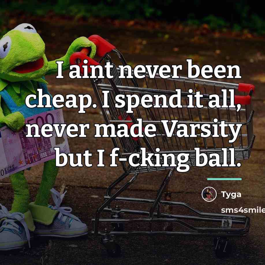 “I aint never been cheap. I spend it all, never…” quote by Tyga