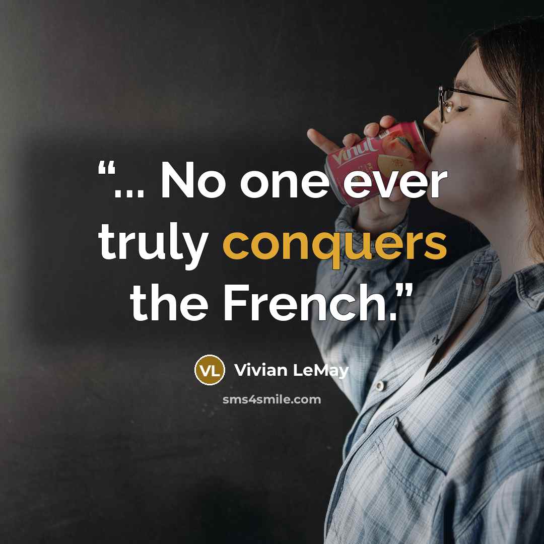 “... No one ever truly conquers the French.” quote by Vivian LeMay