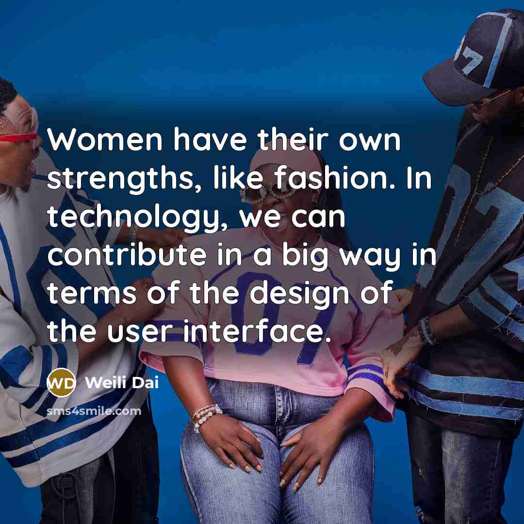 “Women have their own strengths, like fashion. In technology, we…” quote by Weili Dai
