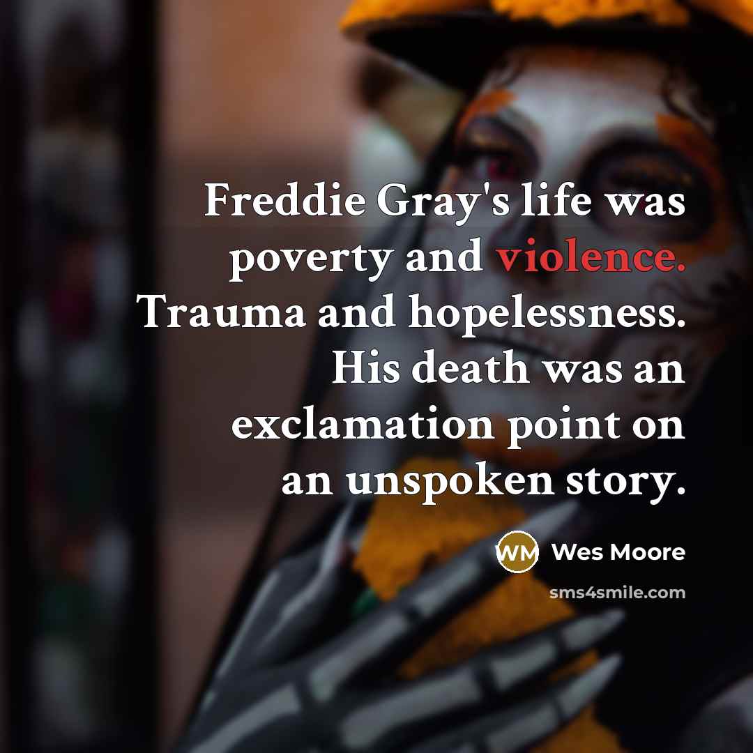 “Freddie Gray's life was poverty and violence. Trauma and hopelessness.…” quote by Wes Moore